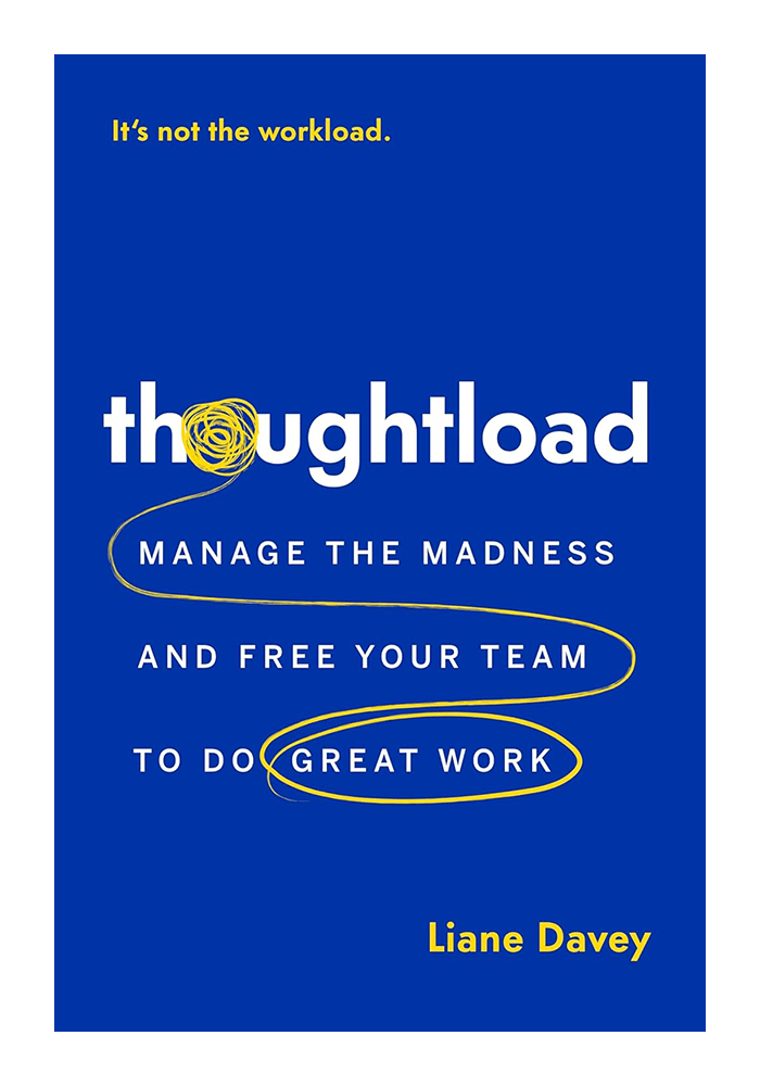 Thoughtload: Manage the Madness and Free Your Team to Do Great Work by Liane Davey